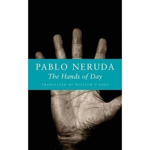 The Hands of Day -- Pablo Neruda